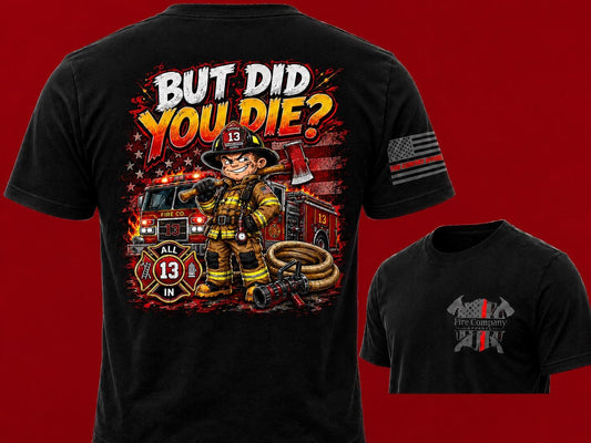 But Did You Die? Firefighter Shirt | Funny Firefighter T-Shirt | Firefighter Humor Tee | Fireman Gift | First Responder