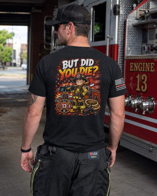 But Did You Die? Firefighter Shirt | Funny Firefighter T-Shirt | Firefighter Humor Tee | Fireman Gift | First Responder