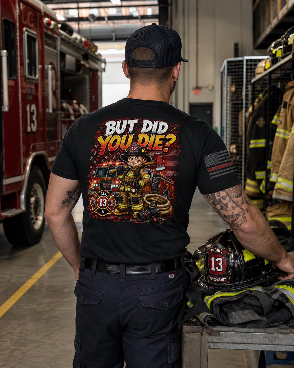 But Did You Die? Firefighter Shirt | Funny Firefighter T-Shirt | Firefighter Humor Tee | Fireman Gift | First Responder